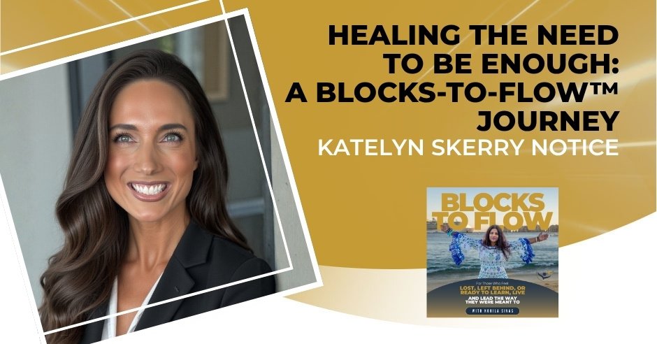 Healing The Need To Be Enough: A Blocks-To-Flow™ Journey With Katelyn Skerry Notice