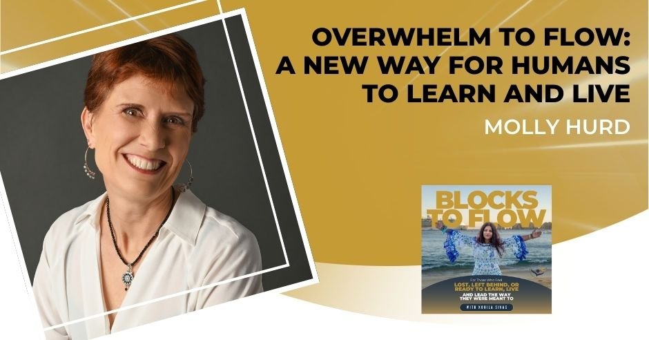 Overwhelm To Flow: A New Way For Humans To Learn And Live With Molly Hurd