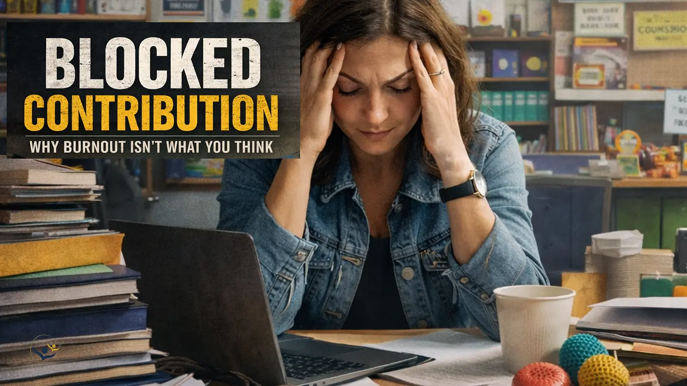 Blocked Contribution: Why Burnout Isn’t What You Think